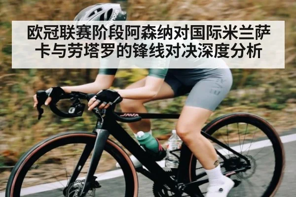 欧冠联赛阶段阿森纳对国际米兰萨卡与劳塔罗的锋线对决深度分析